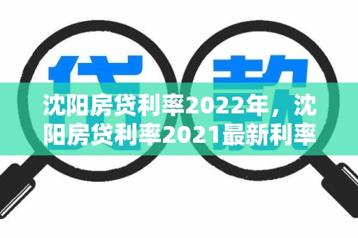 沈阳房贷利率2022年，沈阳房贷利率2021最新利率表