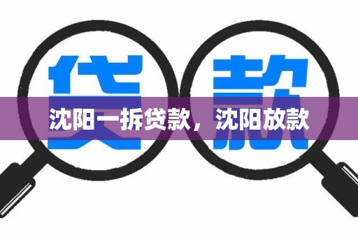 沈阳一拆贷款，沈阳放款