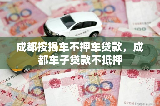 成都按揭车不押车贷款，成都车子贷款不抵押