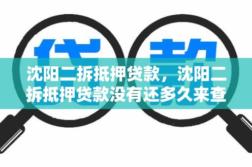 沈阳二拆抵押贷款，沈阳二拆抵押贷款没有还多久来查封房子
