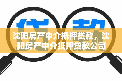 沈阳房产中介抵押贷款，沈阳房产中介抵押贷款公司