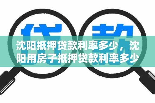 沈阳抵押贷款利率多少,沈阳用房子抵押贷款利率多少