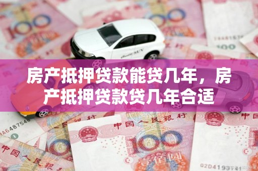 房产抵押贷款能贷几年，房产抵押贷款贷几年合适