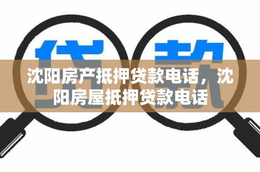 沈阳房产抵押贷款电话，沈阳房屋抵押贷款电话