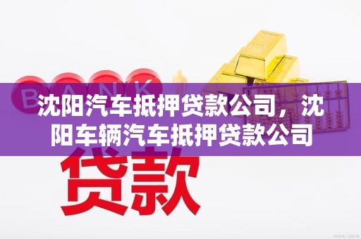 沈阳汽车抵押贷款公司，沈阳车辆汽车抵押贷款公司