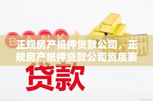 正规房产抵押贷款公司，正规房产抵押贷款公司资质要求