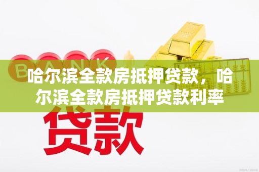 哈尔滨全款房抵押贷款，哈尔滨全款房抵押贷款利率