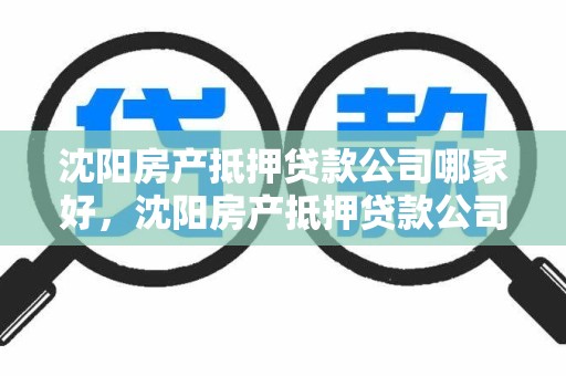 沈阳房产抵押贷款公司哪家好，沈阳房产抵押贷款公司哪家好些