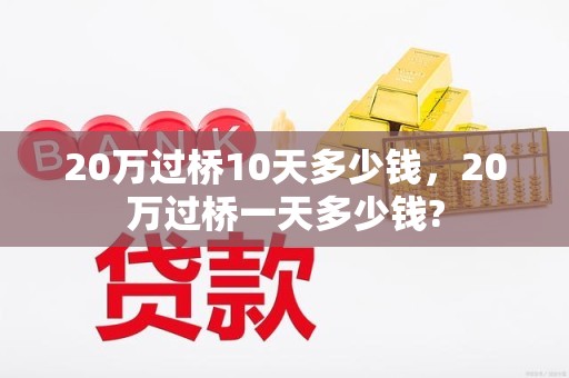 20万过桥10天多少钱，20万过桥一天多少钱?