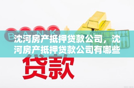 沈河房产抵押贷款公司，沈河房产抵押贷款公司有哪些