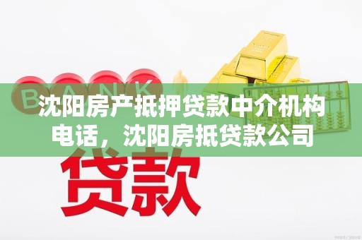 沈阳房产抵押贷款中介机构电话，沈阳房抵贷款公司