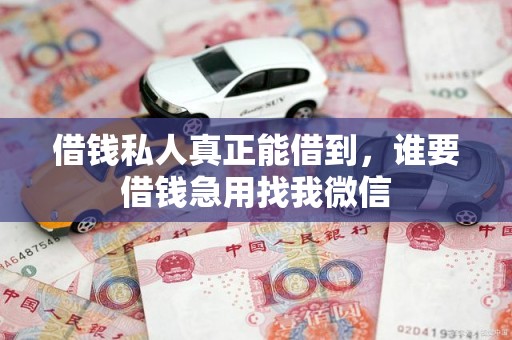 借钱私人真正能借到，谁要借钱急用找我微信