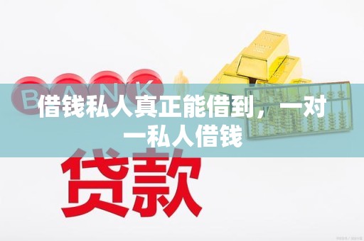 借钱私人真正能借到，一对一私人借钱