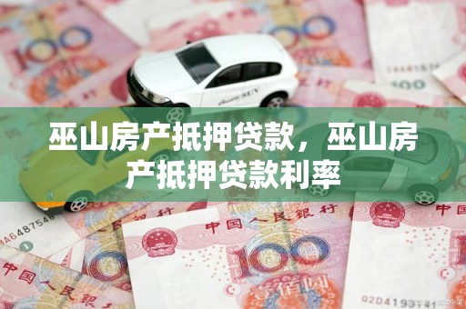 巫山房产抵押贷款，巫山房产抵押贷款利率