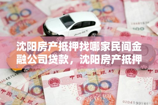 沈阳房产抵押找哪家民间金融公司贷款，沈阳房产抵押贷款贷款