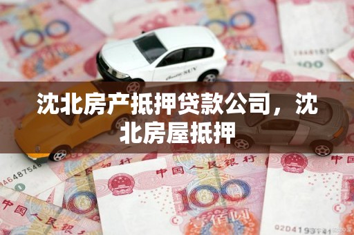 沈北房产抵押贷款公司，沈北房屋抵押
