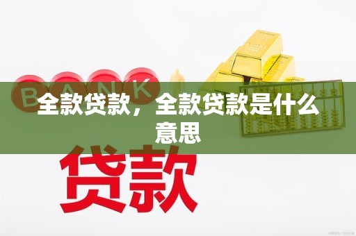 全款贷款,全款贷款是什么意思