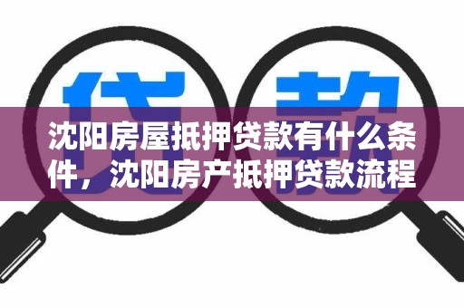 沈阳房屋抵押贷款有什么条件，沈阳房产抵押贷款流程