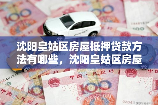 沈阳皇姑区房屋抵押贷款方法有哪些,沈阳皇姑区房屋抵押贷款方法有哪些公司