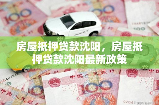 房屋抵押贷款沈阳,房屋抵押贷款沈阳最新政策
