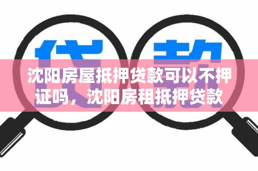 沈阳房屋抵押贷款可以不押证吗，沈阳房租抵押贷款