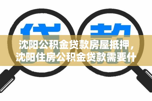 沈阳公积金贷款房屋抵押,沈阳住房公积金贷款需要什么条件