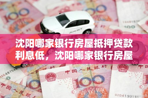 沈阳哪家银行房屋抵押贷款利息低，沈阳哪家银行房屋抵押贷款利息低些