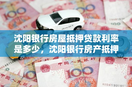 沈阳银行房屋抵押贷款利率是多少，沈阳银行房产抵押贷款利率