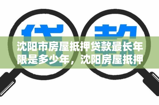沈阳市房屋抵押贷款最长年限是多少年，沈阳房屋抵押能贷多少