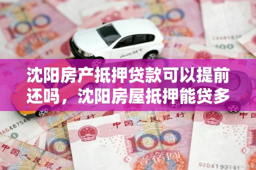 沈阳房产抵押贷款可以提前还吗，沈阳房屋抵押能贷多少