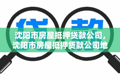 沈阳市房屋抵押贷款公司，沈阳市房屋抵押贷款公司地址