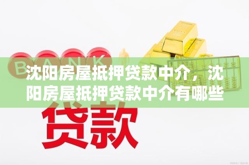 沈阳房屋抵押贷款中介，沈阳房屋抵押贷款中介有哪些