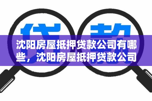 沈阳房屋抵押贷款公司有哪些，沈阳房屋抵押贷款公司有哪些地方