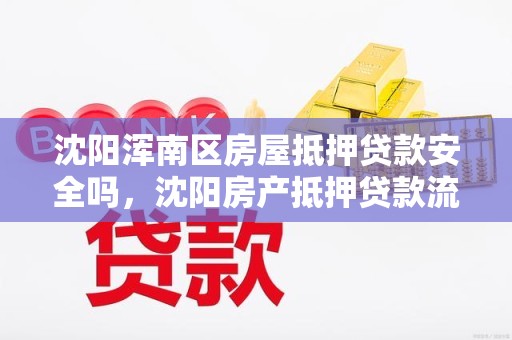 沈阳浑南区房屋抵押贷款安全吗，沈阳房产抵押贷款流程