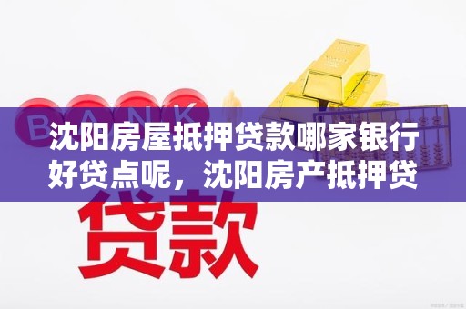 沈阳房屋抵押贷款哪家银行好贷点呢，沈阳房产抵押贷款哪家银行好办
