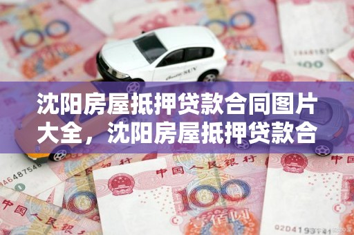 沈阳房屋抵押贷款合同图片大全，沈阳房屋抵押贷款合同图片大全最新