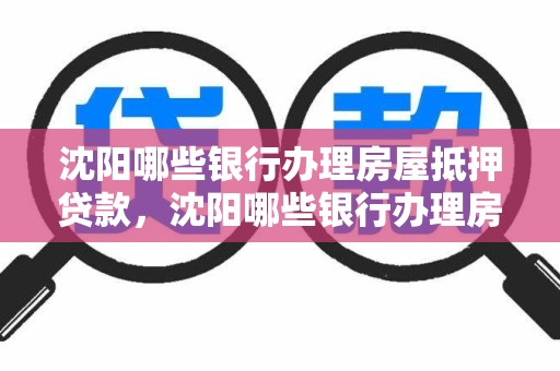 沈阳哪些银行办理房屋抵押贷款，沈阳哪些银行办理房屋抵押贷款的