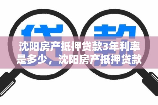 沈阳房产抵押贷款3年利率是多少，沈阳房产抵押贷款3年利率是多少呢