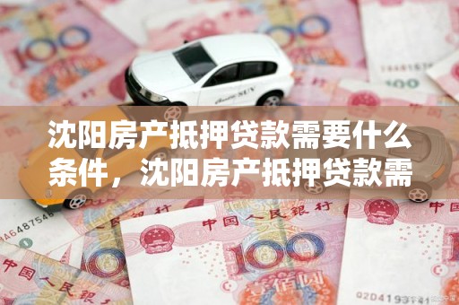 沈阳房产抵押贷款需要什么条件，沈阳房产抵押贷款需要什么条件和手续