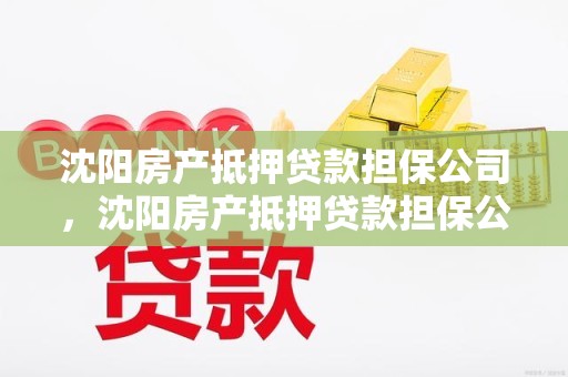 沈阳房产抵押贷款担保公司,沈阳房产抵押贷款担保公司电话