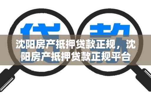 沈阳房产抵押贷款正规，沈阳房产抵押贷款正规平台