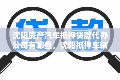 沈阳房产汽车抵押贷款代办公司有哪些，沈阳抵押车辆贷款