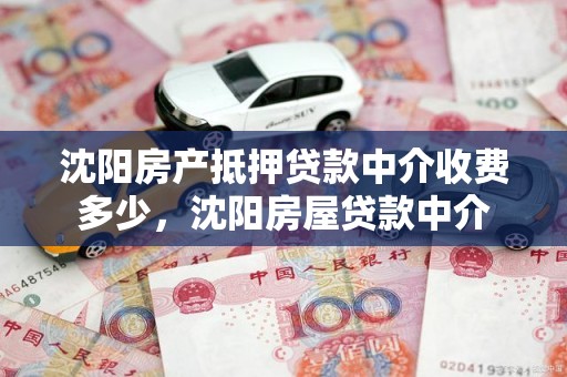 沈阳房产抵押贷款中介收费多少，沈阳房屋贷款中介