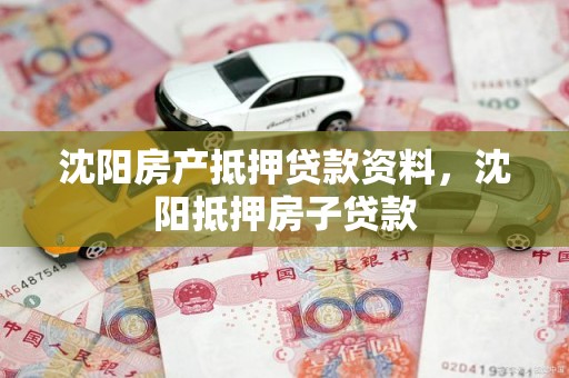 沈阳房产抵押贷款资料，沈阳抵押房子贷款