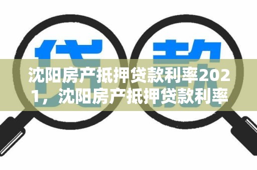 沈阳房产抵押贷款利率2021，沈阳房产抵押贷款利率多少