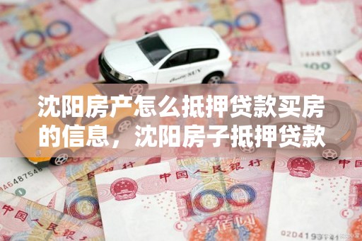 沈阳房产怎么抵押贷款买房的信息,沈阳房子抵押贷款怎么贷