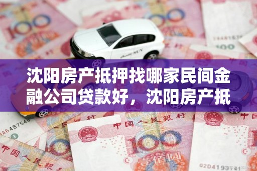 沈阳房产抵押找哪家民间金融公司贷款好，沈阳房产抵押找哪家民间金融公司贷款好一点