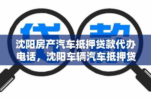 沈阳房产汽车抵押贷款代办电话，沈阳车辆汽车抵押贷款