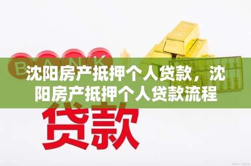 沈阳房产抵押个人贷款，沈阳房产抵押个人贷款流程