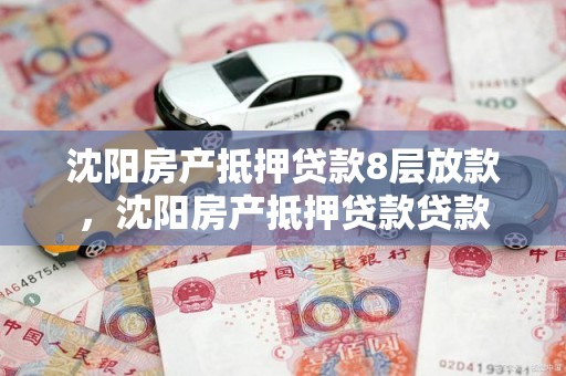 沈阳房产抵押贷款8层放款，沈阳房产抵押贷款贷款